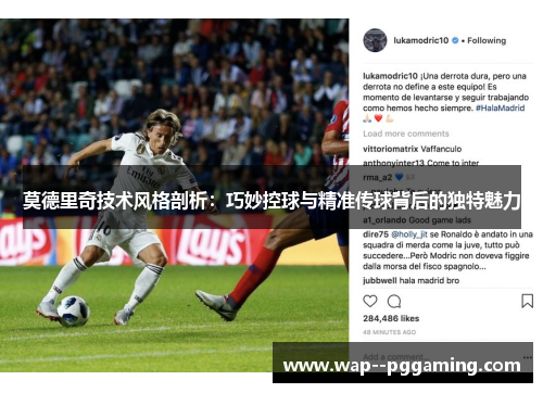 莫德里奇技术风格剖析：巧妙控球与精准传球背后的独特魅力