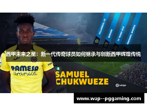 西甲未来之星：新一代传奇球员如何继承与创新西甲辉煌传统