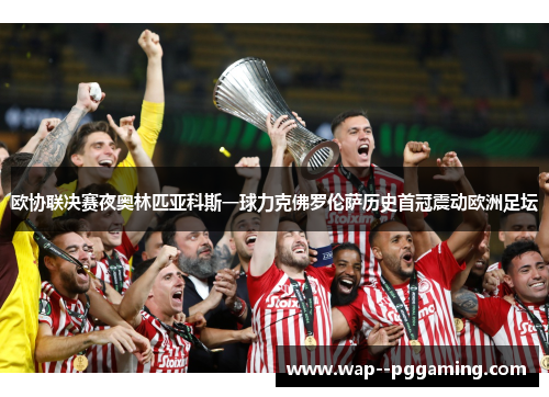欧协联决赛夜奥林匹亚科斯一球力克佛罗伦萨历史首冠震动欧洲足坛